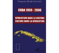 Cuba 1959-2006 Révolution dans la culture, culture dans la révolution - Françoise Moulin-Civil - L'harmattan - broché - Essai
