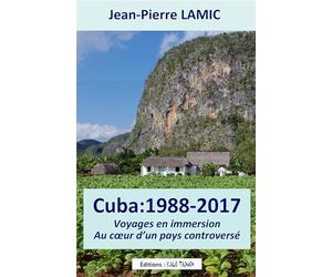Cuba : 1988 - 2017 Voyages en immersion au coeur d'un pays controversé