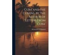 Cuba And The Cubans, By The Author Of 'letters From Cuba