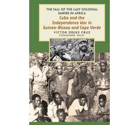 Cuba and the Independence War in Guinea-Bissau and Cape Verde: The Fall of the Last Colonial Empire in Africa