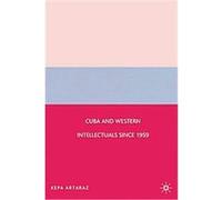 Cuba and Western Intellectuals since 1959 Kepa Artaraz (Auteur)
