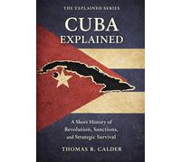 Cuba Explained: Revolution, Sanctions, and Strategic Survival