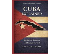 Cuba Explained: Revolution, Sanctions, and Strategic Survival