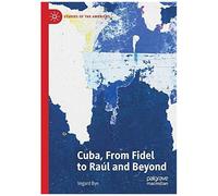 Cuba, From Fidel To Raúl And Beyond