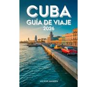 CUBA GUÍA DE VIAJE 2026: Planificación clara para recorrer con confianza, vivir experiencias culturales auténticas y aprovechar cada momento sin estrés
