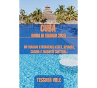 CUBA GUIDA DI VIAGGIO 2025: UN VIAGGIO ATTRAVERSO CITTÀ, SPIAGGE, CUCINA E INCONTRI CULTURALI
