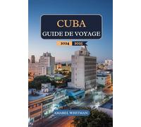 CUBA GUIDE DE VOYAGE 2024 - 2025: Explorez des plages cachées, sites historiques, une cuisine vibrante, itinéraires sélectionnés et conseils ... inoubliable dans le paradis tropical Caraïbes