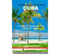 CUBA GUIDE DE VOYAGE 2025: Le voyage d'un voyageur à travers le temps et la culture"