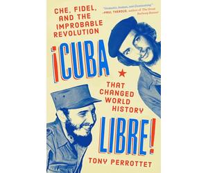 Cuba Libre!: Che, Fidel, and the Improbable Revolution That Changed World History