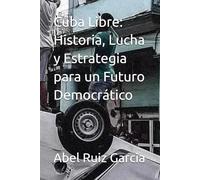 Cuba Libre: Historia, Lucha y Estrategia para un Futuro Democrático