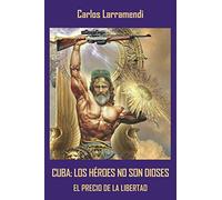 Cuba, los héroes no son dioses: El precio de la libertad