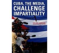 Cuba the Media and the Challenge of Impartiality by Salim Lamrani Salim Lamrani (Auteur)