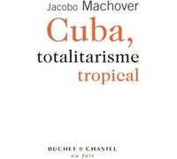 Cuba totalitarisme tropical Jacobo Machover (Auteur)