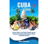 CUBA TRAVEL GUIDE 2025: A Food, Culture, and Family-Friendly Journey Through the Island's Best Paladares, Music, and Hidden Beaches
