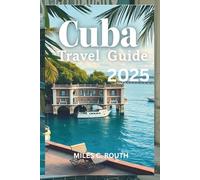 CUBA TRAVEL GUIDE 2025: Discover Cuba: A Vibrant Journey, Your Ultimate Escape