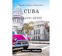 Cuba Travel Guide 2025: Gateway to Authentic Caribbean Culture