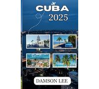 Cuba Travel Guide 2025: Key Travel Tips, Top Destinations, Getting Around, Where to Stay, and Cultural Experiences for an Unforgettable Mediterranean Journey
