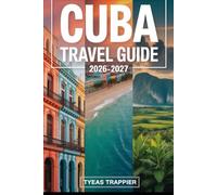 CUBA TRAVEL GUIDE 2026-2027: A First-Time Traveler’s Guide to Havana, Old Havana, Viñales Valley, Trinidad, Varadero Beach, Cienfuegos, and Santiago ... Local Culture, and Easy Itineraries