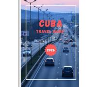 CUBA TRAVEL GUIDE 2026: erience the Magic of Music, Beaches, and Timeless Cities
