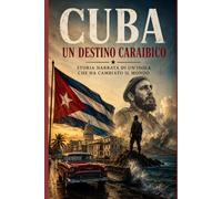 Cuba: un destino caraibico: Storia narrata di un’isola che ha cambiato il mondo