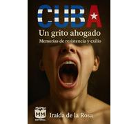 CUBA: Un grito ahogado: Memorias de resistencia y exilio
