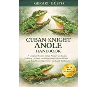 CUBAN KNIGHT ANOLE HANDBOOK: A Complete Cuban Knight Anole Care Guide: Housing, Feeding, Breeding, Health, Behavior, and Long-Term Ownership Secrets for Reptile Enthusiasts
