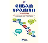 Cuban Spanish Phrasebook: Explore 150 Essential Phrases and Expressions for Confidence and Fluency in Cuban Spanish