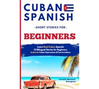 Cuban Spanish Short Stories for Beginners: Learn Real Cuban Dialect Through 12 Bilingual Everyday Stories
