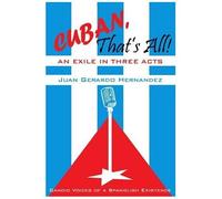 Cuban, That's All! An Exile In Three Acts
