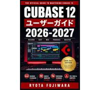 Cubase 12 ユーザーガイド 2026-2027: 初心者から始めるDTM音楽制作 - 録音・ミキシング・作曲を独学でマスターする方法
