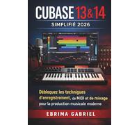 CUBASE 13 & 14 SIMPLIFIÉ 2026: Débloquez les techniques d'enregistrement et de mixage pour la production musicale moderne