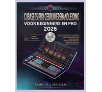 CUBASE 15 PRO GEBRUIKERSHANDLEIDING VOOR BEGINNERS EN PRO 2026: EEN STAPSGEWIJZE HANDLEIDING VOOR MUZIEKPRODUCTIE, AUDIO-OPNAME, MIDI-PROGRAMMERING, MONTAGE, MIXEN EN PROJECTOPSTELLING
