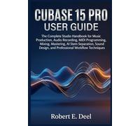 CUBASE 15 PRO USER GUIDE: The Complete Studio Handbook for Music Production, Audio Recording, MIDI Programming, Mixing, Mastering, AI Stem Separation, ... Design, and Professional Workflow Techniques