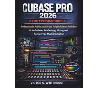 Cubase Pro 2026 Benutzerhandbuch: Professionelle Arbeitsabläufe und fortgeschrittene Techniken für Aufnahme, Bearbeitung, Mixing und hochwertige Musikproduktion