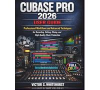 Cubase Pro 2026 User Guide: Professional Workflows and Advanced Techniques for Recording, Editing, Mixing, and High-Quality Music Production