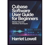 Cubase Software User Guide for Beginners: Master Essential Workflow Techniques