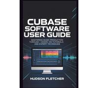 Cubase Software User Guide: Mastering Music Production Through Hands-On Tutorials and Expert Techniques