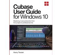 Cubase User Guide For Windows 10: Mastering Music Production From First Project To Professional Mix.