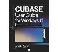 Cubase User Guide for Windows 11: The Detailed Technical Handbook for Professional Music Production, Advanced MIDI Sequencing, and Studio Engineering.