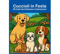 Cuccioli in Festa: 60 Cani da Colorare e Conoscere