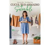 Cuci il tuo armadio sostenibile. Con 20 progetti e cartamodelli per imparare a cucire e vestirsi in modo consapevole