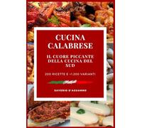 Cucina Calabrese - Il Cuore Piccante della Cucina del Sud: 200 Ricette Passo Passo e 1.200+ Varianti
