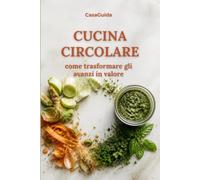 Cucina Circolare: Come trasformare gli avanzi in valore
