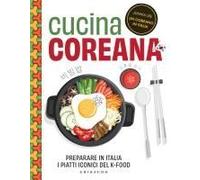Cucina Coreana. Preparare In Italia I Piatti Iconici Del K-Food