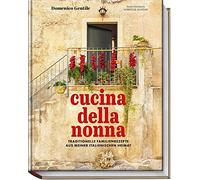 Cucina della nonna: Traditionelle Familienrezepte aus meiner italienischen Heimat - Authentische Rezepte aus Italien: Antipasti, Zuppe, Pasta, Pizza, Dolci u.v.m.