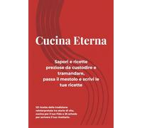 Cucina Eterna Sapori e ricette preziose da custodire e tramandare, passa il mestolo e scrivi le tue ricette: 121 ricette della tradizione ... e 25 schede per scrivere il tuo ricettario