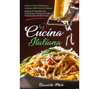 Cucina Italiana: Scopri il Gusto Delizioso e Salutare delle Ricette Italiane. Impara le Tecniche ed i Trucchi per Cucinare Il Cibo Tradizionale del Bel Paese.