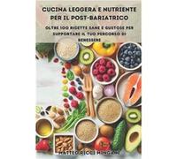 Cucina Leggera e Nutriente per il PostBariatrico Oltre 100 Ricette Sane e Gustose per Supportare il Tuo Percorso di Benessere - Matteo Ricci Mingani - Ama Matteo Ricci MinganiMatteo Ricci Mingani (Aut