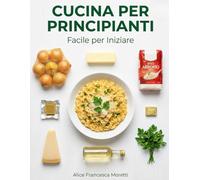 Cucina per Principianti, Facile per iniziare: 90+ ricette sicure in 30 minuti con ingredienti comuni, foto chiare e menù. Start Kit in cucina Facile