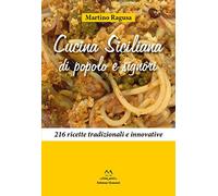 Cucina siciliana di popolo e signori. 216 ricette tradizionali e innovative